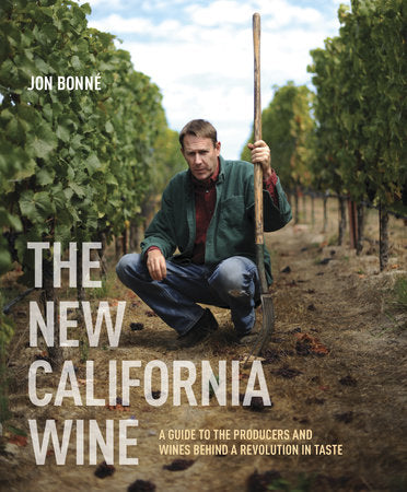 The New California Wine A GUIDE TO THE PRODUCERS AND WINES BEHIND A REVOLUTION IN TASTE